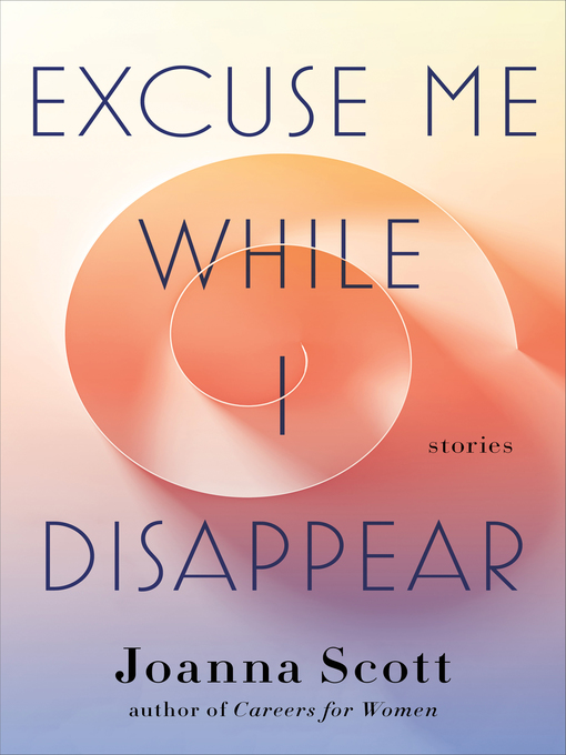 Title details for Excuse Me While I Disappear by Joanna Scott - Available